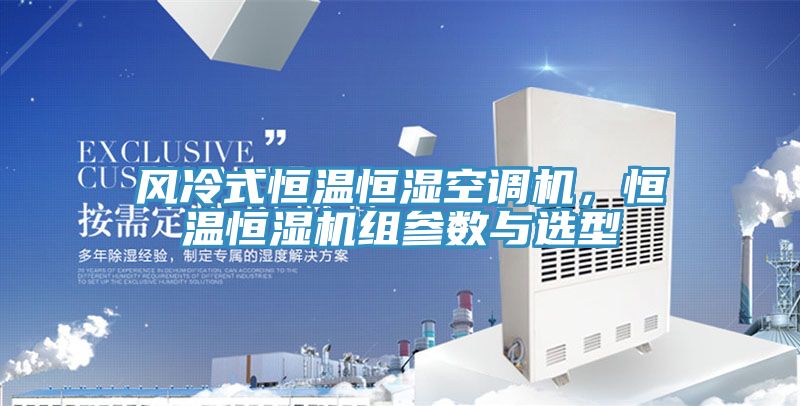 風(fēng)冷式恒溫恒濕空調(diào)機(jī)，恒溫恒濕機(jī)組參數(shù)與選型