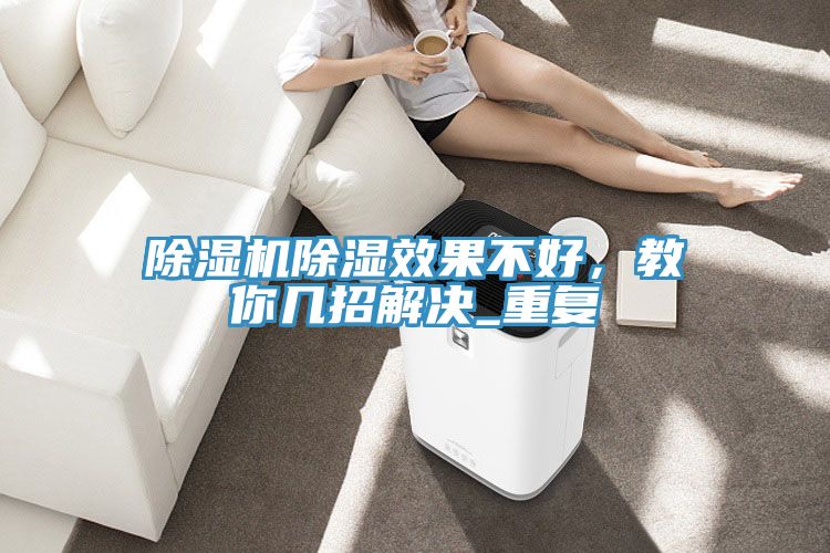 除濕機(jī)除濕效果不好，教你幾招解決_重復(fù)