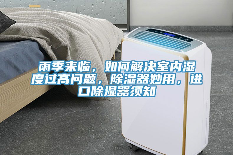 雨季來臨，如何解決室內(nèi)濕度過高問題，除濕器妙用，進口除濕器須知