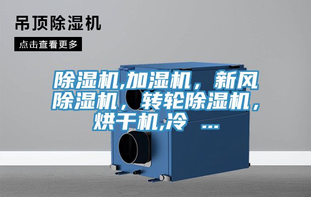 除濕機(jī),加濕機(jī)，新風(fēng)除濕機(jī)，轉(zhuǎn)輪除濕機(jī)，烘干機(jī),冷 ...
