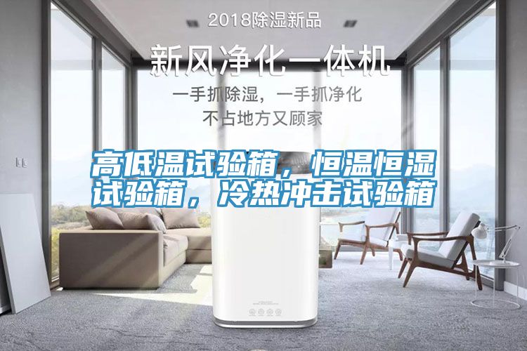 高低溫試驗(yàn)箱，恒溫恒濕試驗(yàn)箱，冷熱沖擊試驗(yàn)箱