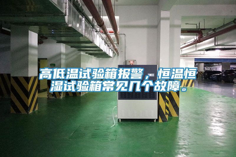 高低溫試驗(yàn)箱報(bào)警，恒溫恒濕試驗(yàn)箱常見幾個(gè)故障。