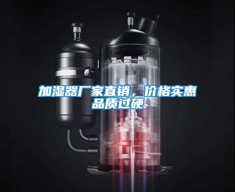 加濕器廠家直銷，價格實惠品質(zhì)過硬