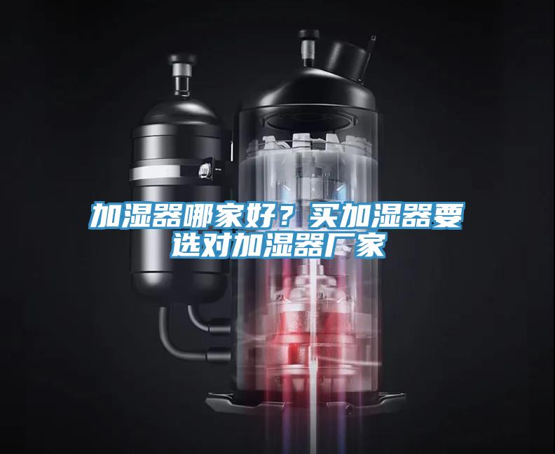 加濕器哪家好？買加濕器要選對加濕器廠家