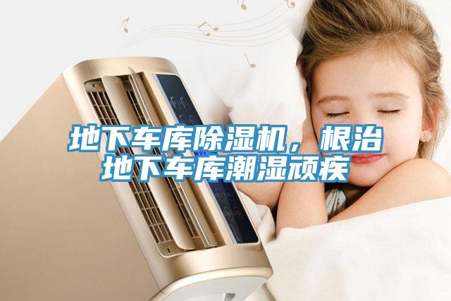 地下車庫(kù)除濕機(jī)，根治地下車庫(kù)潮濕頑疾