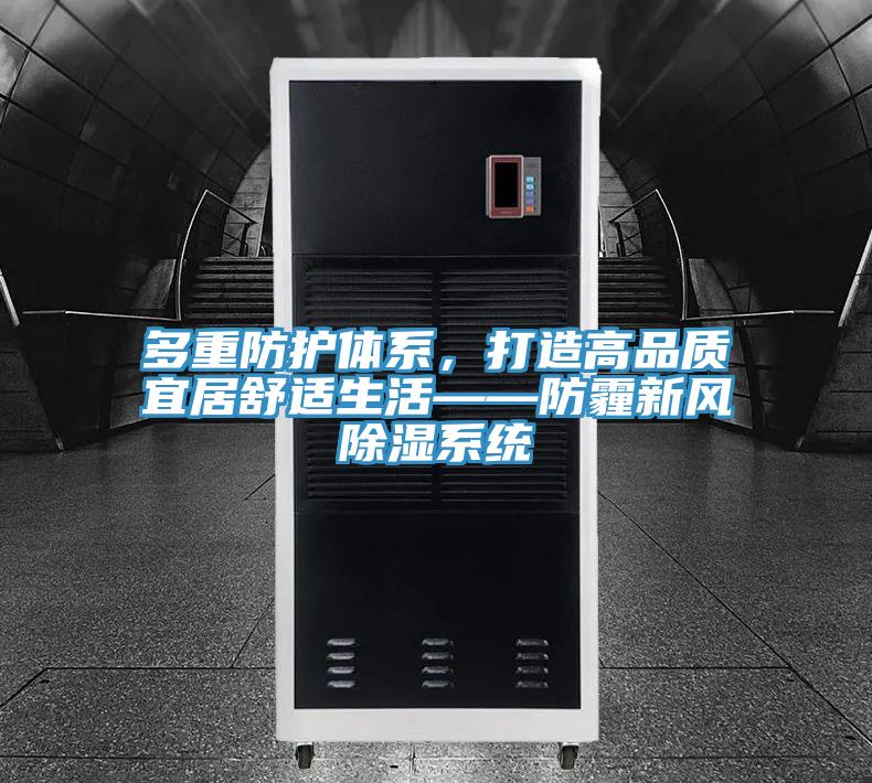 多重防護體系，打造高品質(zhì)宜居舒適生活——防霾新風除濕系統(tǒng)